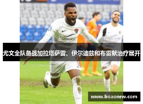 尤文全队备战加拉塔萨雷、伊尔迪兹和布雷默治疗展开